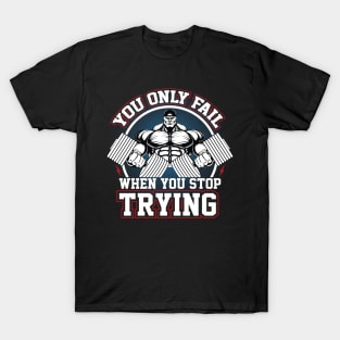 YOU ONLY FAIL WHEN YOU STOP TRYING T-Shirt